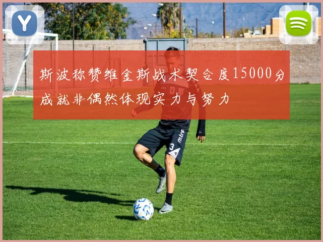 斯波称赞维金斯战术契合度15000分成就非偶然体现实力与努力