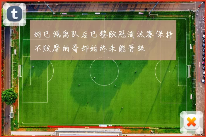 姆巴佩离队后巴黎欧冠淘汰赛保持不败摩纳哥却始终未能晋级