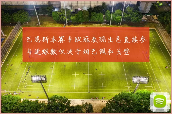 巴恩斯本赛季欧冠表现出色直接参与进球数仅次于姆巴佩和戈登