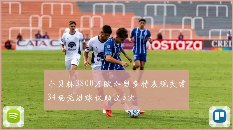 小贝林3800万欧加盟多特表现失常34场无进球仅助攻3次